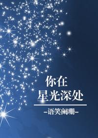 你在星光深处第一季免费观看全集