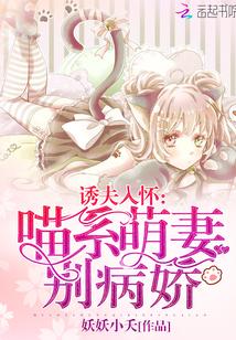 诱夫入怀喵系萌妻别病娇无删减版