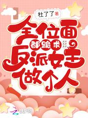 全位面都跪求反派女主做个人无错版全文免费阅读