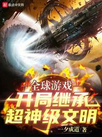 全球游戏开局继承超神级文明一夕成