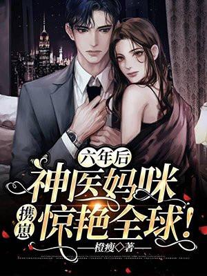 六年后神医妈咪携崽惊艳全球 百度百科