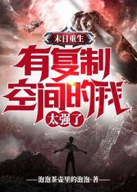 末日重生有复制空间的我太强了泡泡茶壶里的泡泡