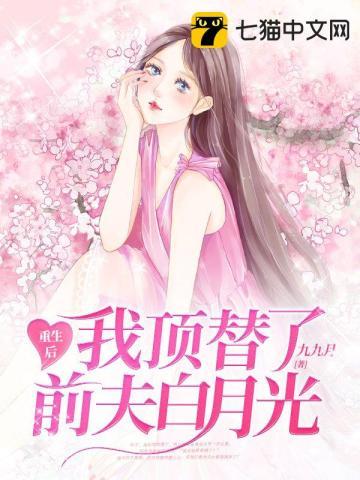 九九月重生后我顶替了前夫白月光