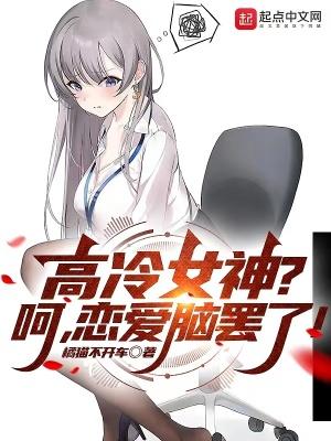 高冷女神呵恋爱脑罢了无删版