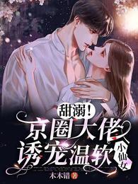 甜溺!京圈大佬诱宠温软小仙女江挽声秦谟