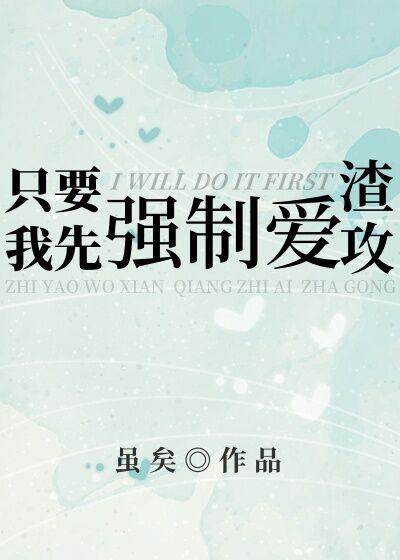 只要我先发制渣攻 虽矣