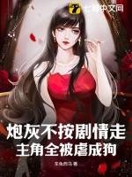 炮灰不按剧情走主角全被虐成狗
