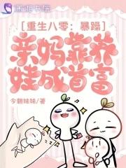 重生八零暴躁亲妈靠养娃成首富 今朝妹妹