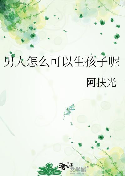 男人怎么可以生孩子呢by阿芙光番外