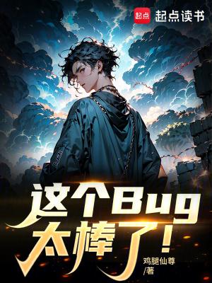 这个Bug太棒了!最新章节 笔趣阁