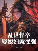 乱世悍卒娶媳妇就变强