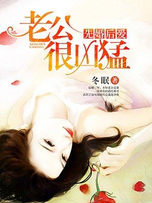先婚后爱老公很凶猛全文免费阅读全文阅读
