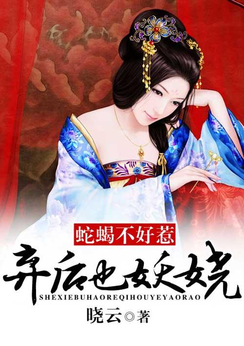 蛇蝎不好惹弃后也妖饶