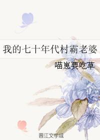 我的七十年代村霸老婆免费观看