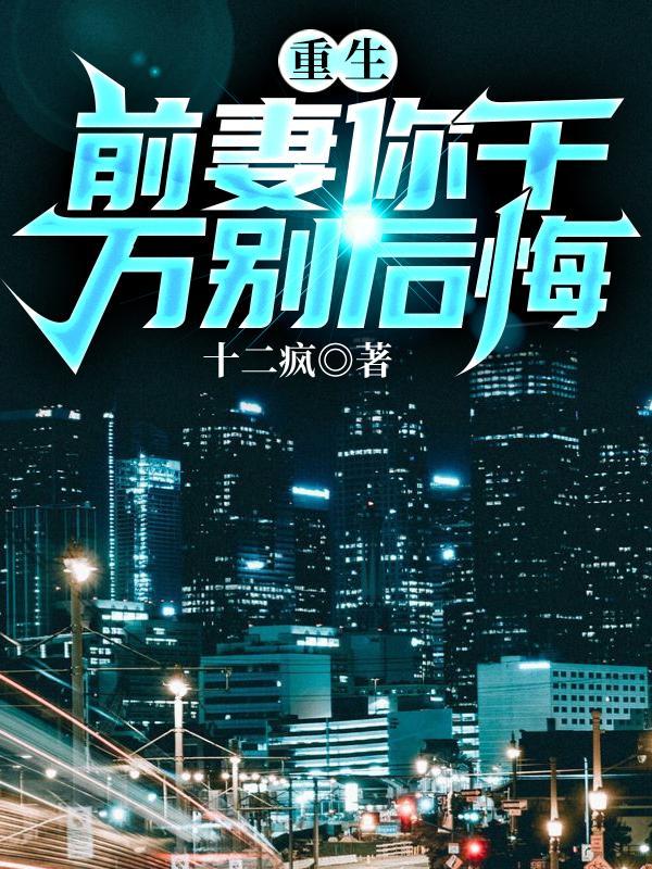 重生前妻你千万别后悔十二疯简介