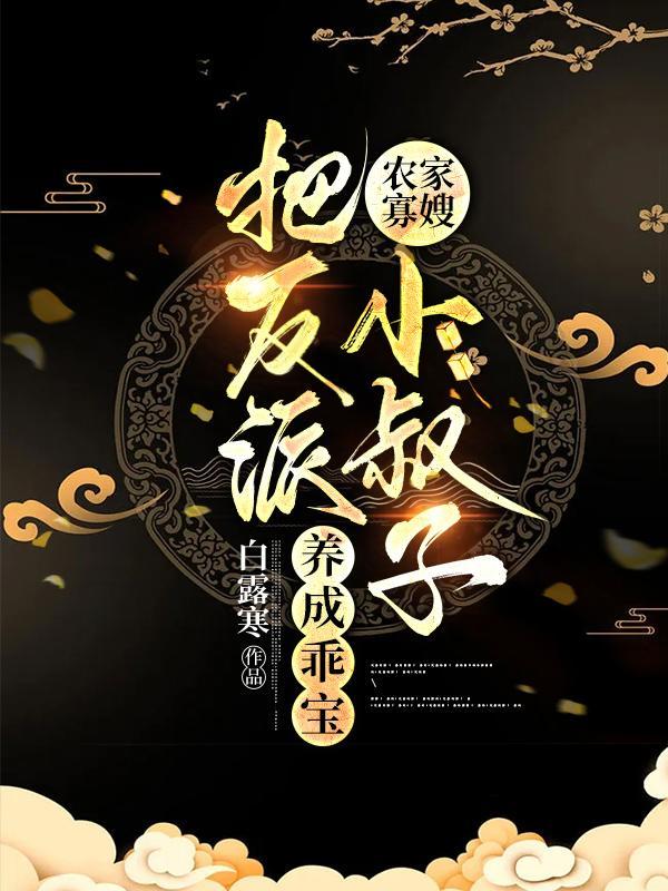 农家寡嫂把反派小叔子养成乖宝白露