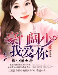 豪门阔少我爱你短剧免费观看最新章节列表