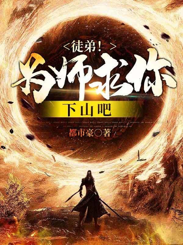 徒弟为师求你下山吧畅读