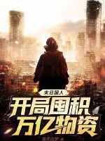 末日狠人开局囤积万亿物资一口气看完