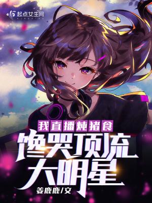我直播炖猪食馋哭顶流大明星无删减