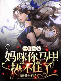 一胎三宝妈咪你马甲捂不住了完结全本