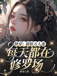 快穿娇软万人迷每天都在修罗场作者眠琴