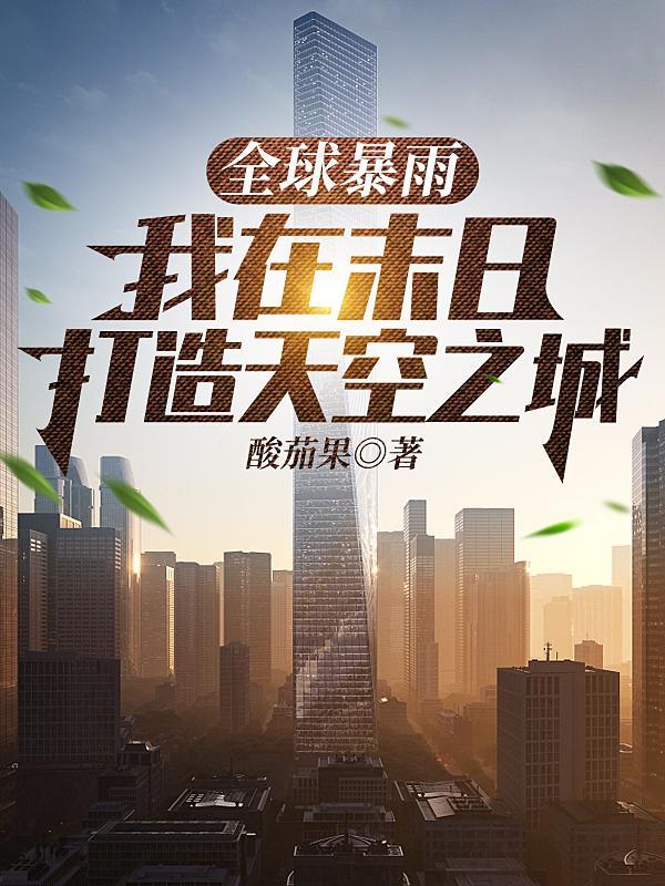 全球暴雨我在末日打造天空之城短剧