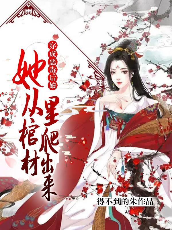 穿成恶毒后娘她从棺材里爬出来 得不到的朱