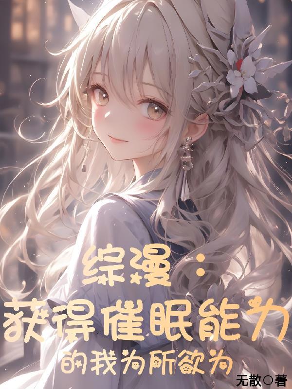 综漫获得催眠能力的我为所欲为无删节版