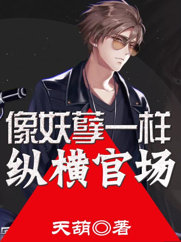 像妖孽一样纵横官场天葫