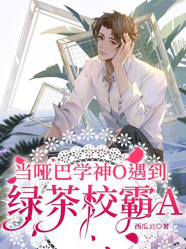 当哑巴学神o遇到绿茶校霸a中男主小爸是谁