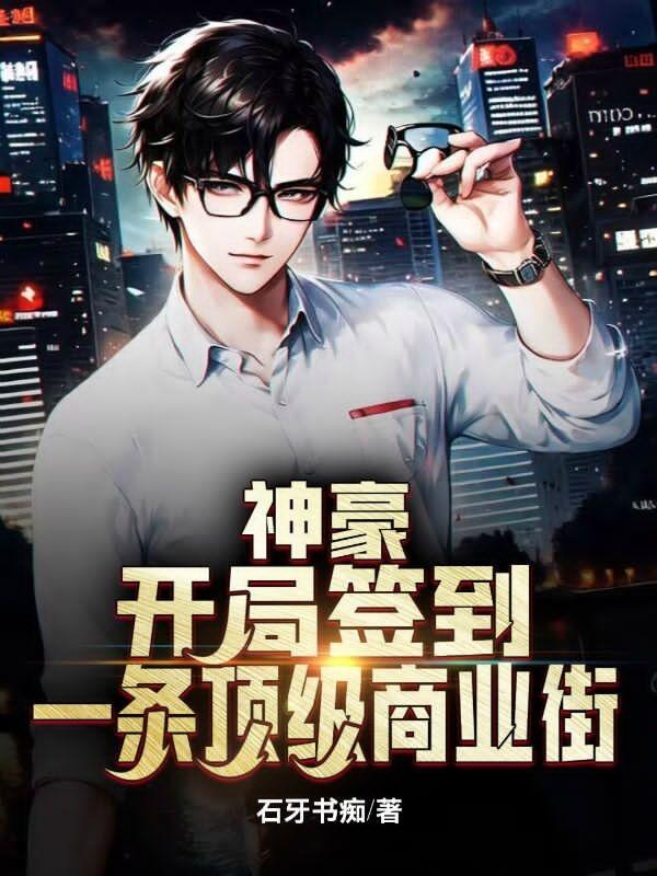 神豪开局签到一条顶级商业街 石牙书痴