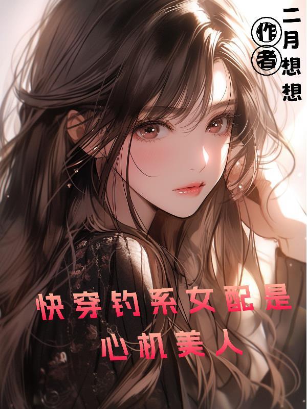 快穿钓系女配是心机美人最新章节更新