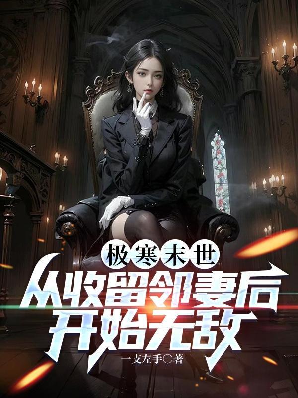 极寒末世从收留邻妻后开始无敌沙雕动漫超长合集