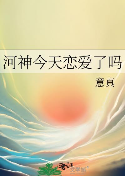 河神今天恋爱了吗笔趣阁最新章节列表