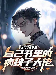 我穿成自己书里的病秧子大佬txt