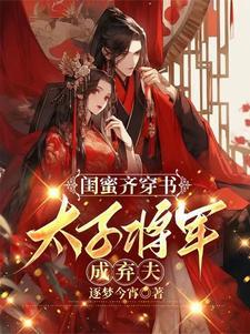 闺蜜齐穿书太子将军成弃夫真人有声