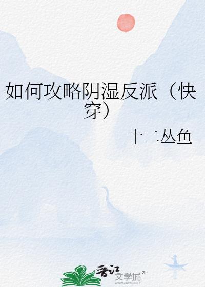 如何攻略阴湿反派(快穿)十二丛鱼