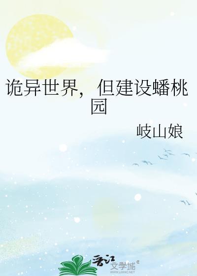 诡异世界但建设蟠桃园晋江
