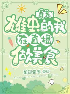 身为雄虫的我在直播做美食完结了吗
