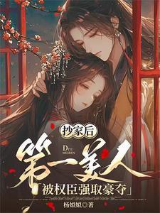 抄家后第一美人被权臣强取豪夺完整