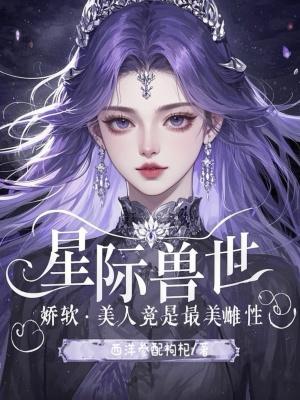 星际兽世娇软美人竟是最美雌性