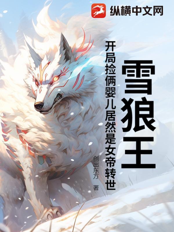 雪狼王开局捡俩婴儿居然是女帝转世?有声