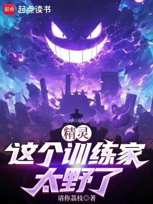 精灵这个训练家太野了无弹窗免费阅读