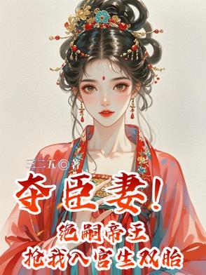 夺臣妻绝嗣帝王抢我入宫生双胎最新章节