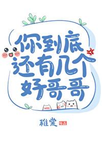 你到底还有几个好哥哥 稚棠 免费