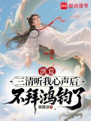洪荒三清听我心声后不拜鸿钧了笔趣阁