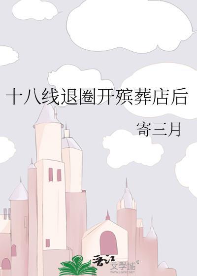 十八线退圈开殡葬店后免费阅读