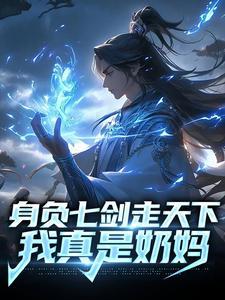 身负七剑走天下我真是奶妈第四十章