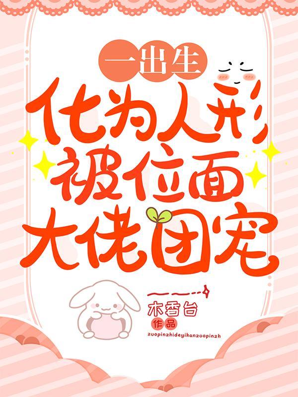 一出生化为人形被位面大佬团宠